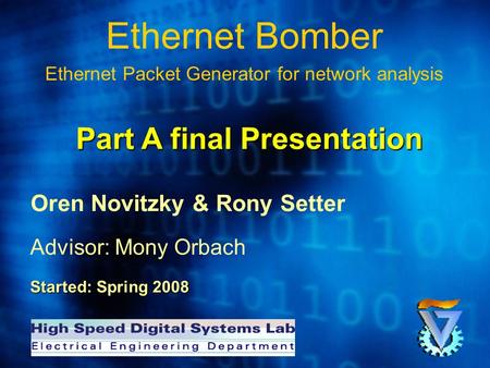 Ethernet Bomber Ethernet Packet Generator for network analysis Oren Novitzky & Rony Setter Advisor: Mony Orbach Started: Spring 2008 Part A final Presentation.