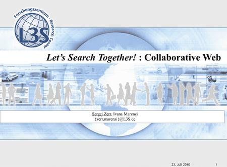 23. Juli 20101 Let’s Search Together! : Collaborative Web. Sergej Zerr, Ivana Marenzi