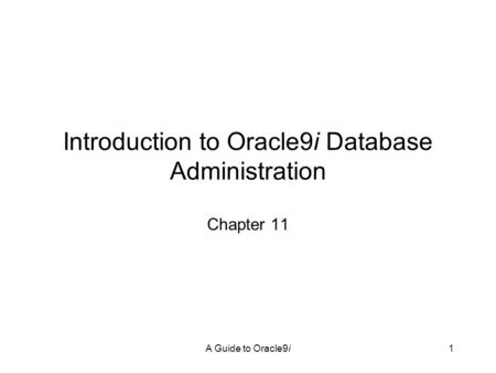 A Guide to Oracle9i1 Introduction to Oracle9i Database Administration Chapter 11.