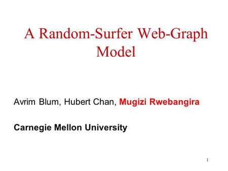 1 A Random-Surfer Web-Graph Model Avrim Blum, Hubert Chan, Mugizi Rwebangira Carnegie Mellon University.