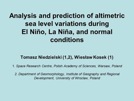 Analysis and prediction of altimetric sea level variations during El Niño, La Niña, and normal conditions Tomasz Niedzielski (1,2), Wiesław Kosek (1) 1.
