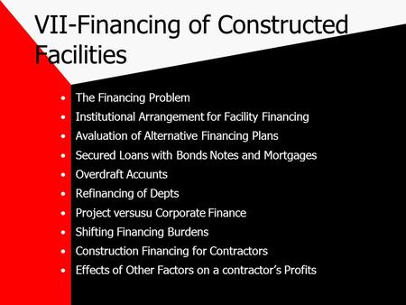 VII-Financing of Constructed Facilities The Financing Problem Institutional Arrangement for Facility Financing Avaluation of Alternative Financing Plans.