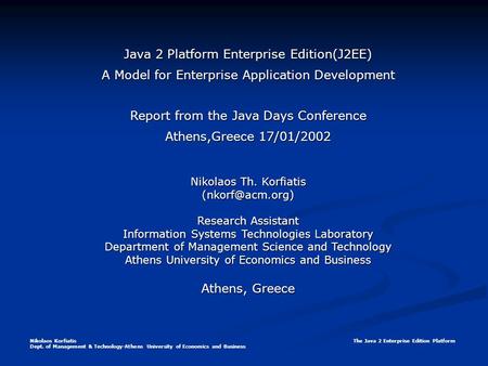Nikolaos Korfiatis The Java 2 Enterprise Edition Platform Dept. of Management & Technology-Athens University of Economics and Business Java 2 Platform.