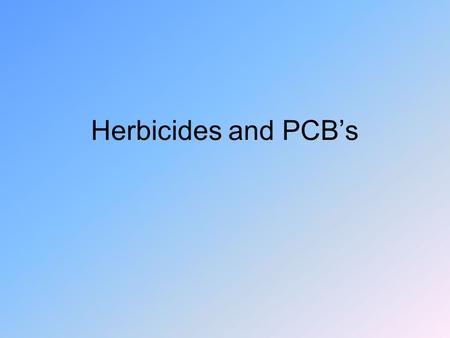 Herbicides and PCB’s. Herbicides Largest sales of any pesticide in US - $4bill/yr Most useful are selective ones –Phenoxy herbicides kill broadleaf plants.