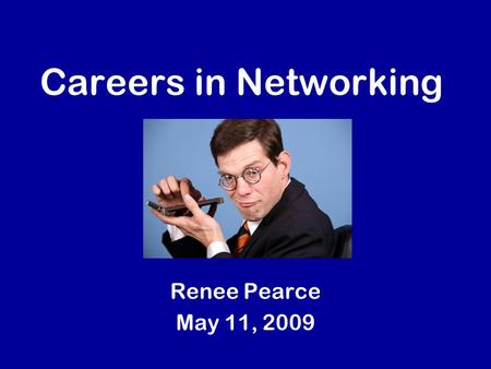 Careers in Networking Renee Pearce May 11, 2009. Top 10 Technical Skills According to: Network World 1.Business Process Modeling 2.Database 3.Messaging/Communications.