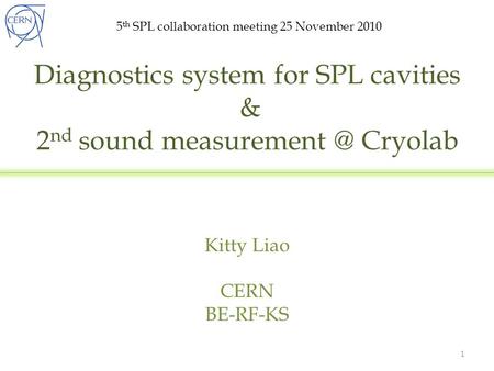 Diagnostics system for SPL cavities & 2 nd sound Cryolab Kitty Liao CERN BE-RF-KS 1 5 th SPL collaboration meeting 25 November 2010.
