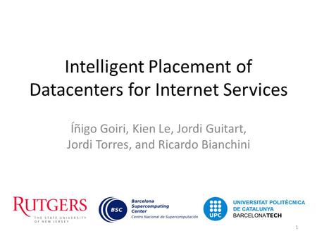 Intelligent Placement of Datacenters for Internet Services Íñigo Goiri, Kien Le, Jordi Guitart, Jordi Torres, and Ricardo Bianchini 1.