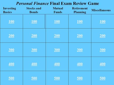 100 200 300 400 500 100 200 300 400 500 100 Retirement Planning Miscellaneous Investing Basics Stocks and Bonds Mutual Funds Personal Finance Final Exam.