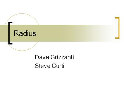 Radius Dave Grizzanti Steve Curti. What is RADIUS? Remote Authentication Dial-In User Service (RADIUS) is a protocol for remote user authentication and.