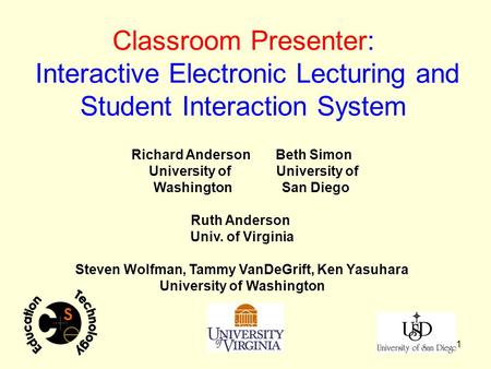 1 Classroom Presenter: Interactive Electronic Lecturing and Student Interaction System Richard Anderson Beth Simon University of University of WashingtonSan.