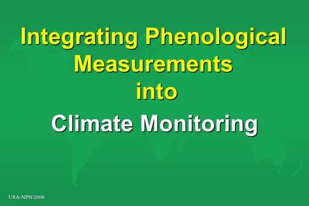 USA-NPN 2006 Integrating Phenological Measurements into Climate Monitoring.