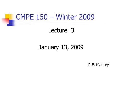CMPE 150 – Winter 2009 Lecture 3 January 13, 2009 P.E. Mantey.