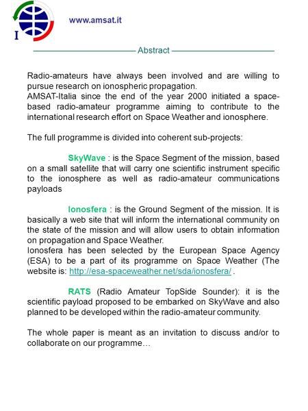 Radio-amateurs have always been involved and are willing to pursue research on ionospheric propagation. AMSAT-Italia since the end of the year 2000 initiated.