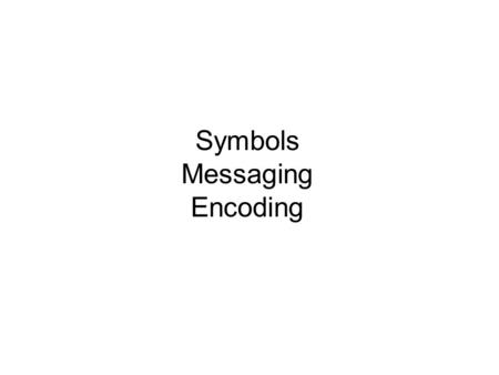 Symbols Messaging Encoding. Symbol is “something that stands for or represents something else” (Vanderheiden & Yoder, 1986) “something else” = Referent.
