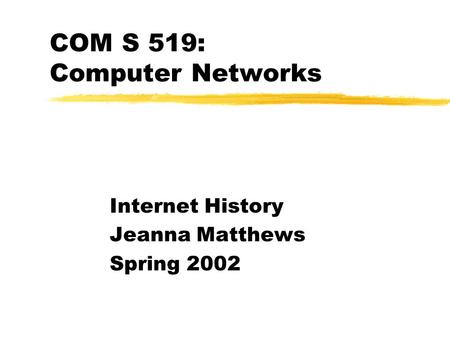 COM S 519: Computer Networks Internet History Jeanna Matthews Spring 2002.