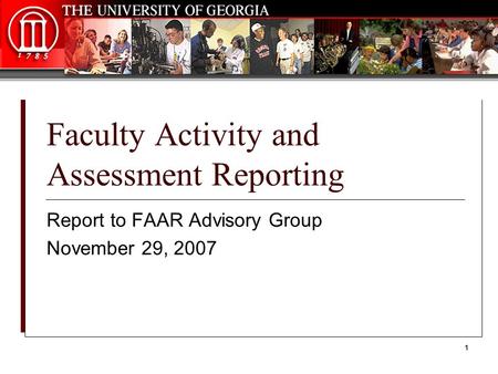 1 Faculty Activity and Assessment Reporting Report to FAAR Advisory Group November 29, 2007.