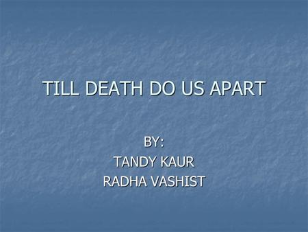 TILL DEATH DO US APART BY: TANDY KAUR RADHA VASHIST.