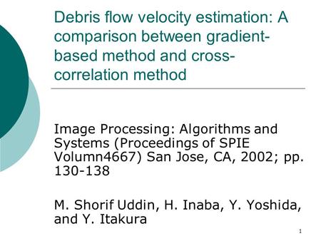 1 Debris flow velocity estimation: A comparison between gradient- based method and cross- correlation method Image Processing: Algorithms and Systems (Proceedings.