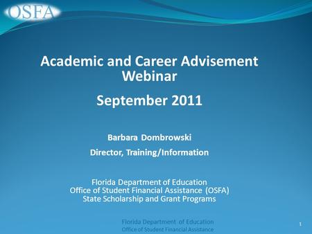 Florida Department of Education Office of Student Financial Assistance Academic and Career Advisement Webinar September 2011 Barbara Dombrowski Director,