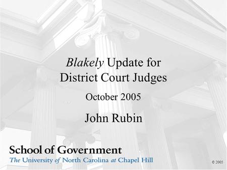 Blakely Update for District Court Judges October 2005 John Rubin © 2005.