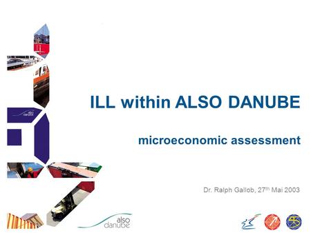 ILL within ALSO DANUBE microeconomic assessment Dr. Ralph Gallob, 27 th Mai 2003.