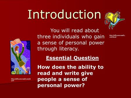 Introduction You will read about three individuals who gain a sense of personal power through literacy. Essential Question How does the ability to read.