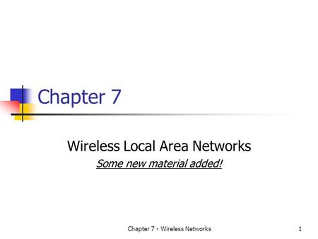 Chapter 7 - Wireless Networks1 Chapter 7 Wireless Local Area Networks Some new material added!