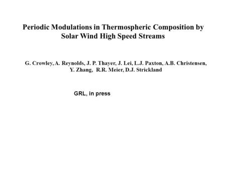 Periodic Modulations in Thermospheric Composition by Solar Wind High Speed Streams G. Crowley, A. Reynolds, J. P. Thayer, J. Lei, L.J. Paxton, A.B. Christensen,