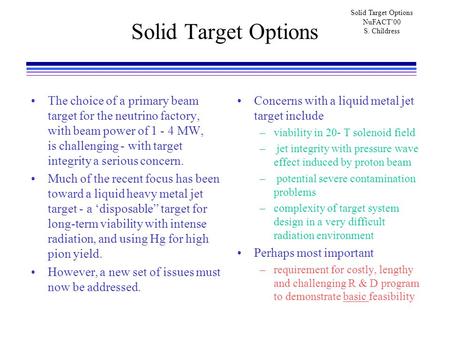Solid Target Options NuFACT’00 S. Childress Solid Target Options The choice of a primary beam target for the neutrino factory, with beam power of 1 - 4.