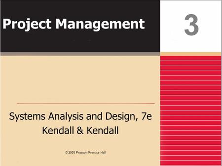© 2008 Pearson Prentice Hall Project Management Systems Analysis and Design, 7e Kendall & Kendall 3.