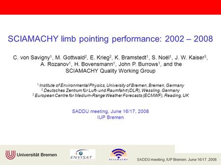 SADDU meeting, IUP Bremen, June 16/17, 2008 SCIAMACHY limb pointing performance: 2002 – 2008 C. von Savigny 1, M. Gottwald 2, E. Krieg 2, K. Bramstedt.