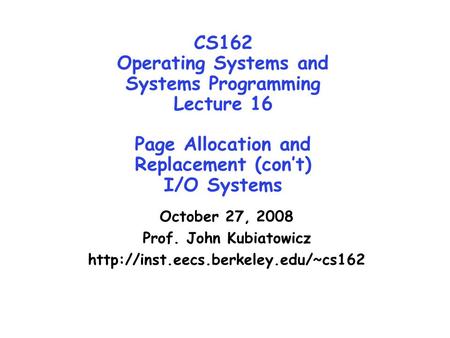 CS162 Operating Systems and Systems Programming Lecture 16 Page Allocation and Replacement (con’t) I/O Systems October 27, 2008 Prof. John Kubiatowicz.