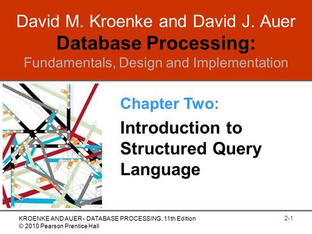 David M. Kroenke and David J. Auer Database Processing: Fundamentals, Design and Implementation Chapter Two: Introduction to Structured Query Language.
