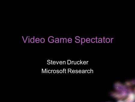 Video Game Spectator Steven Drucker Microsoft Research.