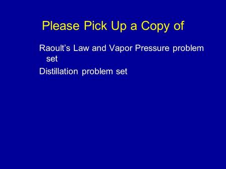 Please Pick Up a Copy of Raoult’s Law and Vapor Pressure problem set Distillation problem set.
