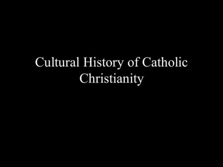 Cultural History of Catholic Christianity. Pre-Critical History Pre-critical History: supports identity of a given community Artistic: selects, orders,