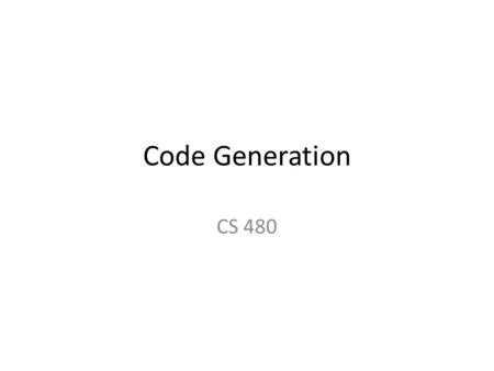 Code Generation CS 480. Can be complex To do a good job of teaching about code generation I could easily spend ten weeks But, don’t have ten weeks, so.