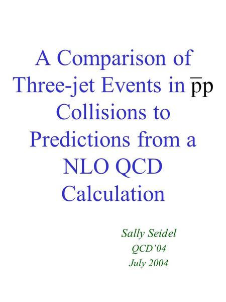 A Comparison of Three-jet Events in p Collisions to Predictions from a NLO QCD Calculation Sally Seidel QCD’04 July 2004.