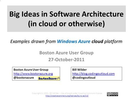 Big Ideas in Software Architecture (in cloud or otherwise) Boston Azure User Group 27-October-2011 Copyright (c) 2011, Bill Wilder – Use allowed under.