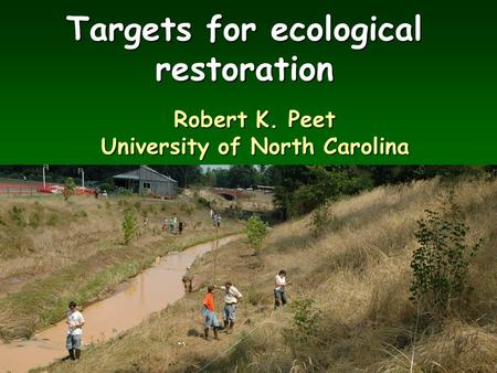 Targets for ecological restoration Robert K. Peet University of North Carolina.
