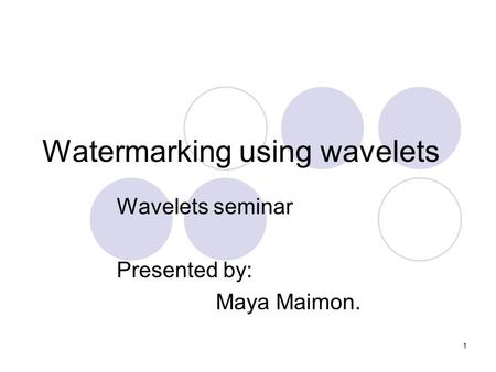 1 Watermarking using wavelets Wavelets seminar Presented by: Maya Maimon.