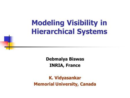 Modeling Visibility in Hierarchical Systems Debmalya Biswas INRIA, France K. Vidyasankar Memorial University, Canada.