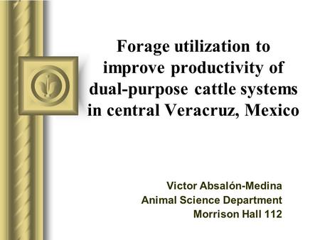 Forage utilization to improve productivity of dual-purpose cattle systems in central Veracruz, Mexico Victor Absalón-Medina Animal Science Department Morrison.