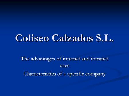 Coliseo Calzados S.L. The advantages of internet and intranet uses Characteristics of a specific company.