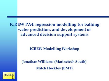 ICREW PA4: regression modelling for bathing water prediction, and development of advanced decision support systems ICREW Modelling Workshop Jonathan Williams.