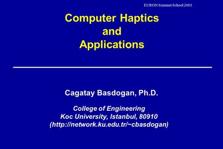 EURON Summer School 2003 Computer Haptics and Applications College of Engineering Koc University, Istanbul, 80910 (http://network.ku.edu.tr/~cbasdogan)