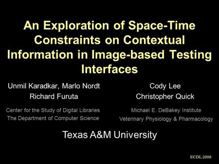 ECDL 2006 An Exploration of Space-Time Constraints on Contextual Information in Image-based Testing Interfaces Unmil Karadkar, Marlo Nordt Richard Furuta.
