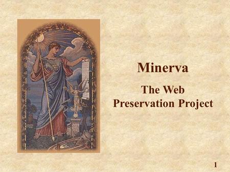 1 Minerva The Web Preservation Project. 2 Team Members Library of Congress Roger Adkins Cassy Ammen Allene Hayes Melissa Levine Diane Kresh Jane Mandelbaum.