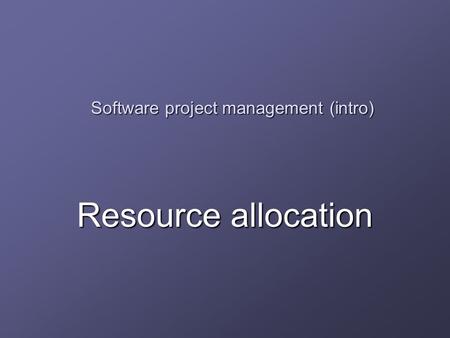 Software project management (intro) Resource allocation.