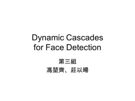 Dynamic Cascades for Face Detection 第三組 馮堃齊、莊以暘. 2009/01/072 Outline Introduction Dynamic Cascade Boosting with a Bayesian Stump Experiments Conclusion.